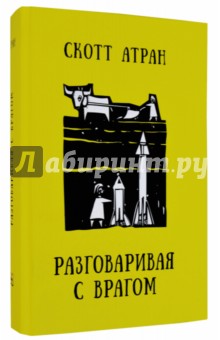 Атран Скотт: Разговаривая с врагом. Религиозный экстремизм, священные ценности и что значит быть человеком
