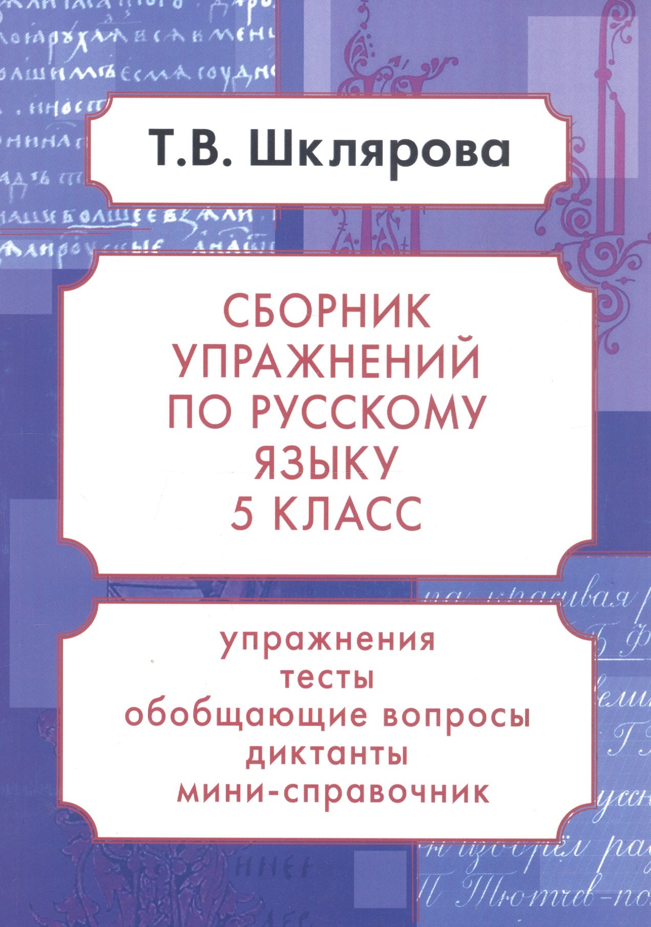 Шклярова Татьяна Васильевна: Русский язык. 5 класс. Сборник упражнений. Упражнения, тесты, обобщающие и систематизирующие вопросы, диктанты, мини-справочник