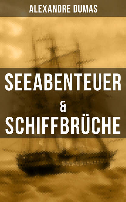 Dumas Alexandre: Seeabenteuer & Schiffbrüche - Wahre Geschichten der Geretteten