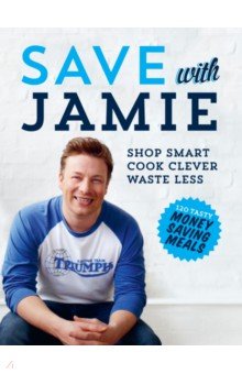 Oliver Jamie: Save with Jamie. Shop Smart, Cook Clever, Waste Less