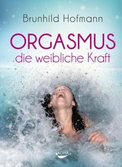 Hofmann Brunhild: Orgasmus - die weibliche Kraft