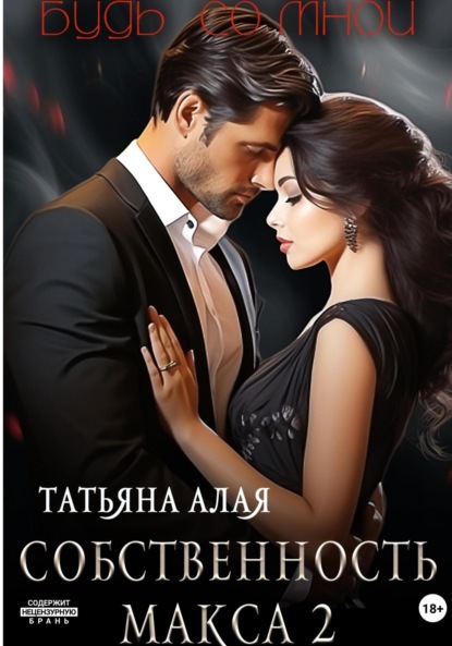 Алая Татьяна: Собственность Макса 2. Будь со мной