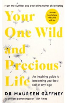 Gaffney Maureen: Your One Wild and Precious Life. An Inspiring Guide to Becoming Your Best Self At Any Age