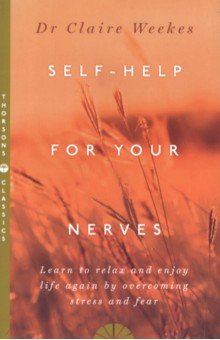 Weekes Claire: Self-Help for Your Nerves. Learn to Relax and Enjoy Life Again by Overcoming Stress and Fear