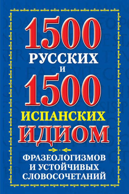 А. В. Филиппова: 1500 русских и 1500 испанских идиом, фразеологизмов и устойчивых словосочетаний