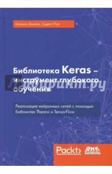 Джулли Антонио: Библиотека Keras - инструмент глубокого обучения