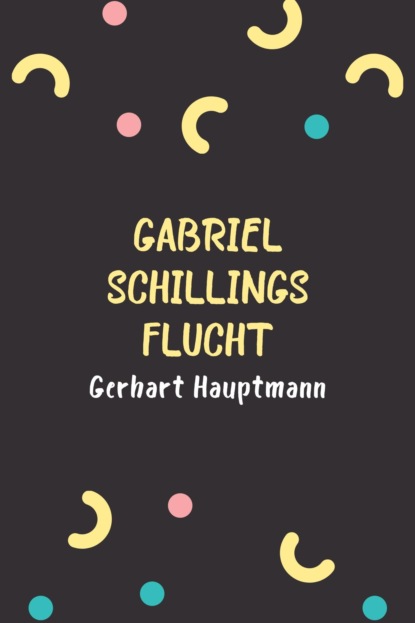 Hauptmann Gerhart: Gabriel Schillings Flucht