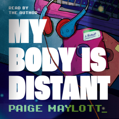 Maylott Paige: My Body Is Distant - A Memoir (Unabridged)