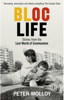 Molloy Peter: Bloc Life. Stories from the Lost World of Communism