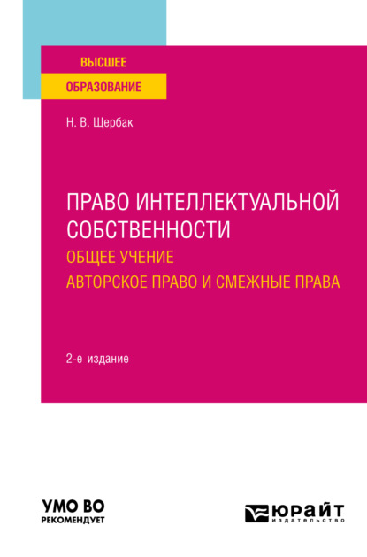 Валериевна Наталия Щербак: Право интеллектуальной собственности: общее учение. Авторское право и смежные права 2-е изд., пер. и доп. Учебное пособие для вузов
