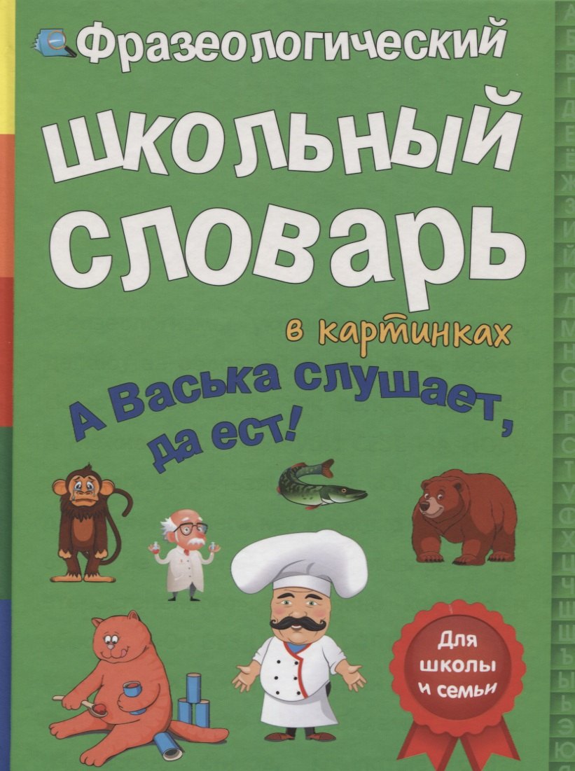 Владимиров В. В.: Фразеологический школьный словарь в картинках. А Васька слушает, да ест!