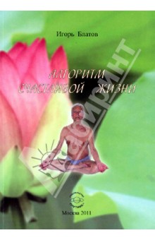 Блатов Игорь Владимирович: Алгоритм счастливой жизни