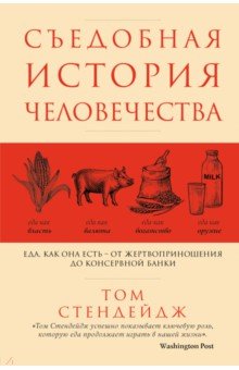 Стендейдж Том: Съедобная история человечества. Еда, как она есть от жертвоприношения до консервной банки