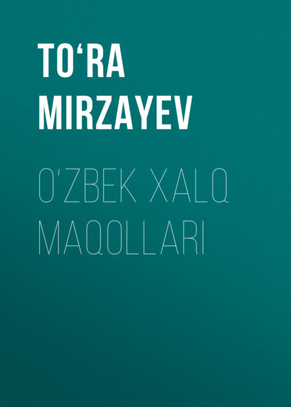 Mirzayev To‘ra: O‘ZBEK XALQ MAQOLLARI