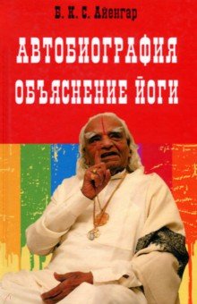 Айенгар Беллур Кришнамачар: Автобиография. Объяснение йоги