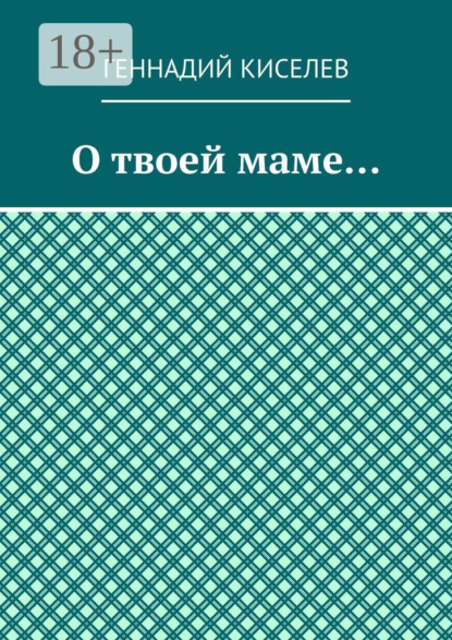 Киселев Геннадий: О твоей маме…
