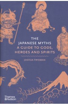Frydman Joshua: The Japanese Myths. A Guide to Gods, Heroes and Spirits