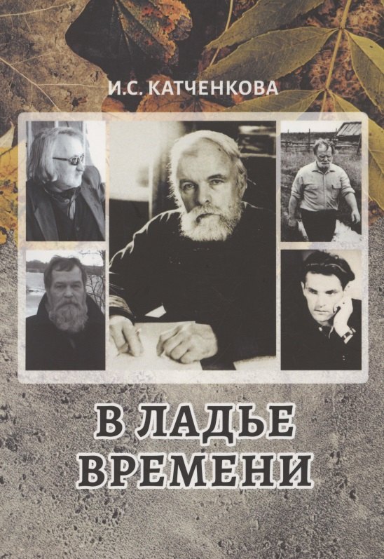 Семёновна Катченкова Ирина: В ладье времени. Писатели Северо-Запада России и эпоха перемен