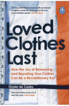 de Castro Orsola: Loved Clothes Last. How the Joy of Rewearing and Repairing Your Clothes Can Be a Revolutionary Act