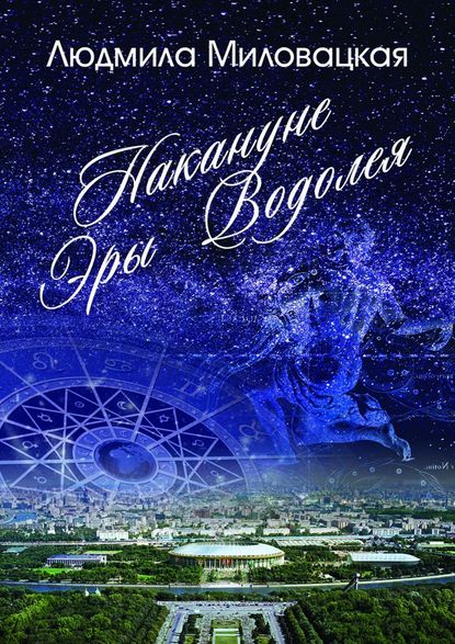 Миловацкая Людмила: Накануне эры Водолея. Книга 1