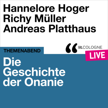 Hoger Hannelore: Die Geschichte der Onanie - lit.COLOGNE live (Ungekürzt)