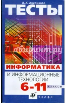 Анеликова Людмила Александровна: Тесты. Информатика и информационные технологии. 6-11 классы