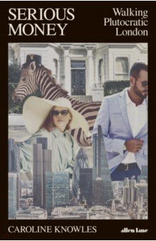 Knowles Caroline: Serious Money. Walking Plutocratic London