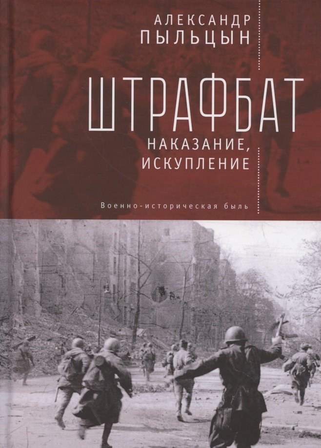 Васильевич Пыльцын Александр: Штрафбат: наказание, искупление. Военно-историческая быль