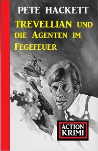 Hackett Pete: Trevellian und die Agenten im Fegefeuer: Action Krimi