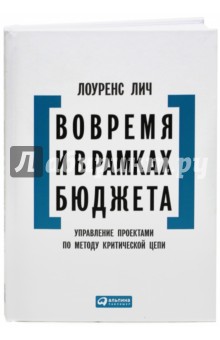 Лич Лоуренс: Вовремя и в рамках бюджета. Управление проектами по методу критической цепи