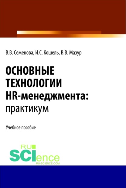 Валерьевна Валерия Семенова: Основные технологии HR-менеджмента. Практикум. (Бакалавриат, Магистратура). Учебное пособие.