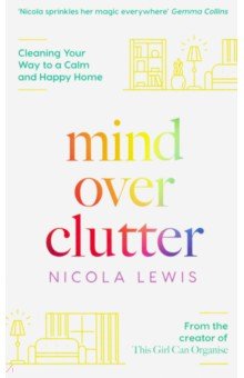Lewis Nicola: Mind Over Clutter. Cleaning Your Way to a Calm and Happy Home
