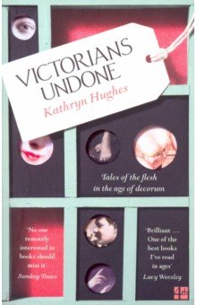 Hughes Kathryn: Victorians Undone. Tales of the Flesh in the Age