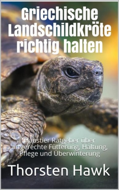 Hawk Thorsten: Griechische Landschildkröte richtig halten