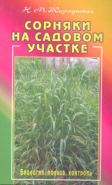 Жирмунская Наталья Михайловна: Сорняки на садовом участке. Биология, польза, контроль
