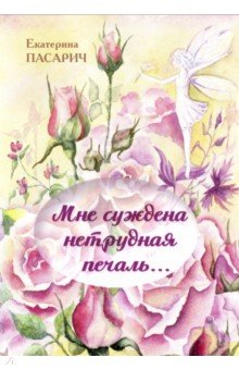 Пасарич Екатерина: Мне суждена нетрудная печаль...