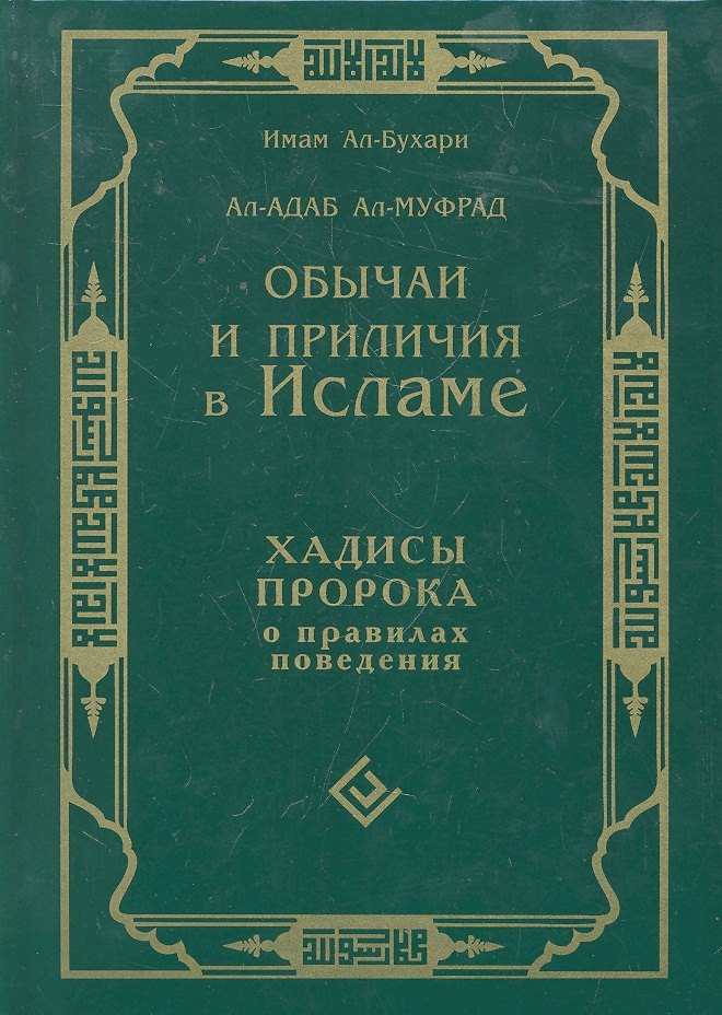 Ал-Бухари Мухаммад ибн: Обычаи и приличия в Исламе. Хадисы Пророка о правилах поведения. Ал-Адаб Ал-Муфрад