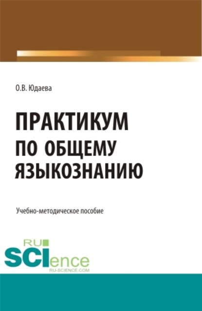 Владимировна Олеся Юдаева: Практикум по общему языкознанию. (Бакалавриат, Магистратура). Учебно-методическое пособие.