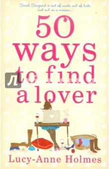 Holmes Lucy-Anne: 50 Ways to Find a Lover