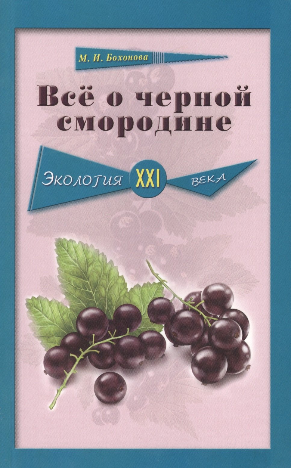 Бохонова Мария Ивановна: Всё о чёрной смородине. Экология XXI века