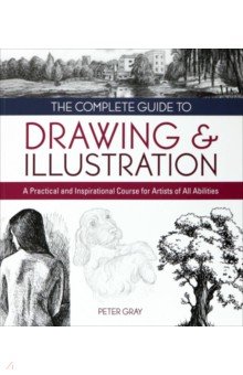 Gray Peter: The Complete Guide to Drawing & Illustration. A Practical and Inspirational Course for Artists