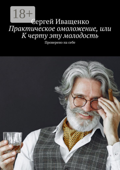 Иващенко Сергей: Практическое омоложение, или К черту эту молодость. Проверено на себе