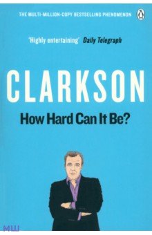 Clarkson Jeremy: How Hard Can It Be? The World According to Clarkson. Volume Four