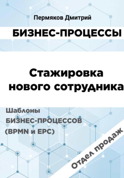 Владимирович Дмитрий Пермяков: Бизнес-процессы. Стажировка нового сотрудника. Шаблоны бизнес-процессов (BPMN и EPC). Отдел продаж