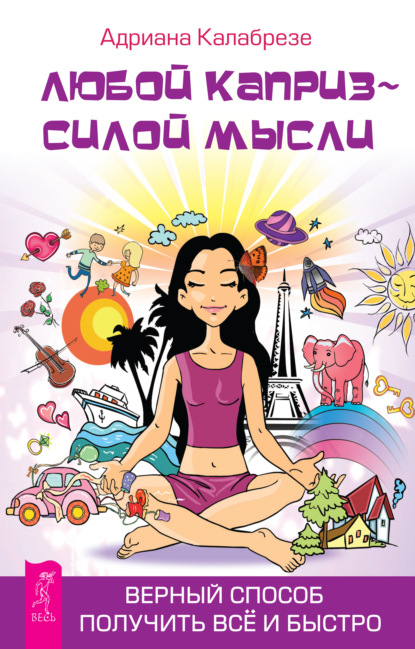 Калабрезе Адриана: Любой каприз – силой мысли. Верный способ получить всё и быстро