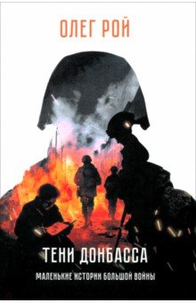 Рой Олег Михайлович: Тени Донбасса. Маленькие истории большой войны