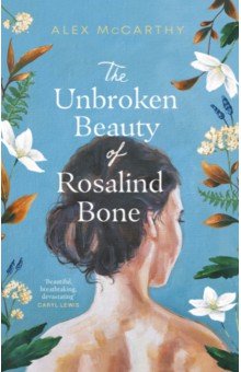 McCarthy Alex: The Unbroken Beauty of Rosalind Bone