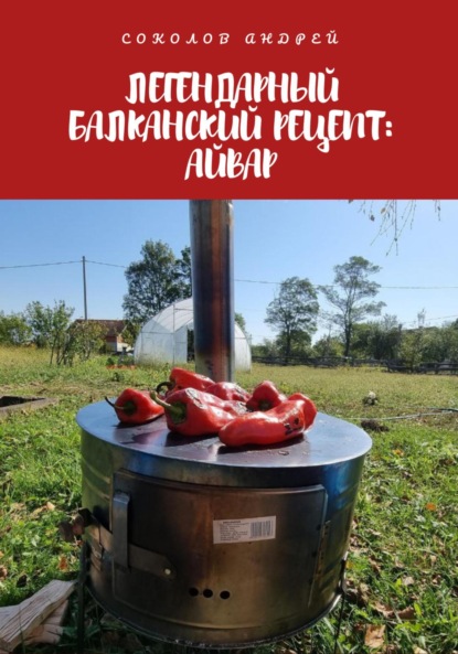Соколов Андрей: Легендарный балканский рецепт: Айвар