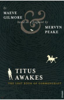 Gilmore Maeve: Titus Awakes. The Lost Book of Gormenghast
