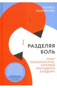 Пыжьянова Лариса Григорьевна: Разделяя боль. Опыт психолога МЧС, который пригодится каждому